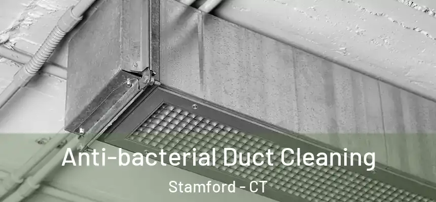 Anti-bacterial Duct Cleaning Stamford - CT