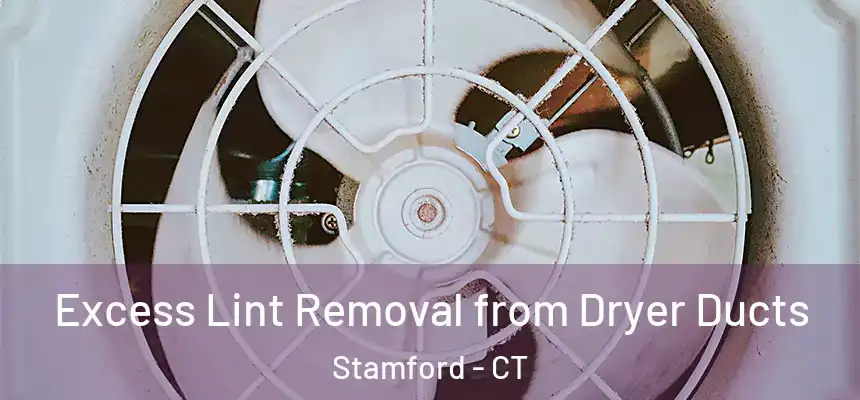 Excess Lint Removal from Dryer Ducts Stamford - CT