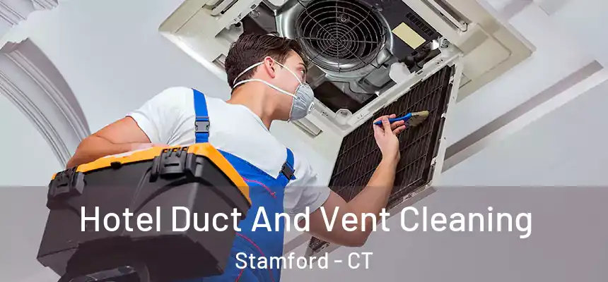  Hotel Duct And Vent Cleaning Stamford - CT